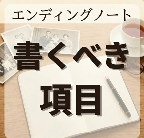 家族・親戚が困らないエンディングノートに書くべき項目