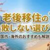 老後移住の失敗しない選び方｜国内・海外のおすすめも解説