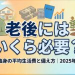 将来の不安を消し老後にはいくら必要かを補う
