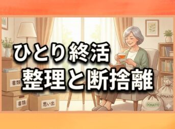 ひとり終活の整理と断捨離ガイド｜不安を解消する進め方のコツ