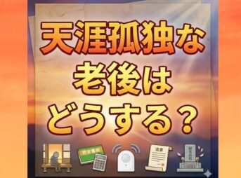 天涯孤独な老後はどうする？準備と安心の対策ガイド